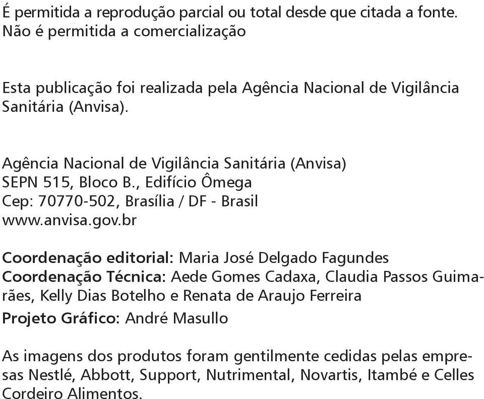 Agência Nacional de Vigilância Sanitária (Anvisa) SEPN 515, Bloco B., Edifício Ômega Cep: 70770-502, Brasília / DF - Brasil www.anvisa.gov.