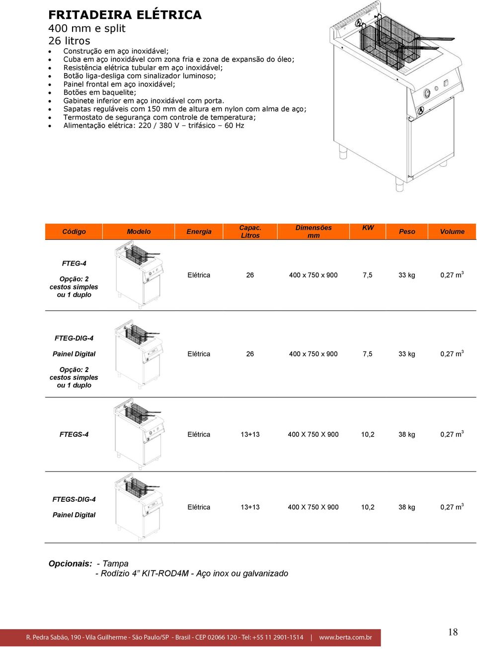 Sapatas reguláveis com 150 de altura em nylon com alma de aço; Termostato de segurança com controle de temperatura; Alimentação elétrica: 220 / 380 V trifásico 60 Hz Código Modelo Energia Capac.