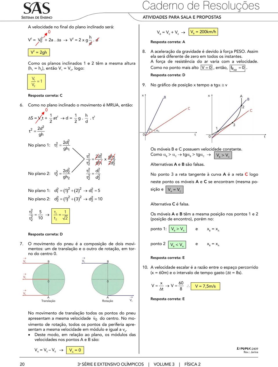 o gráfico de posição x empo a gα v fr AR. 6. Como no plano inclinado o movimeno é MRUA, enão: ΔS V o + a d g. h d.