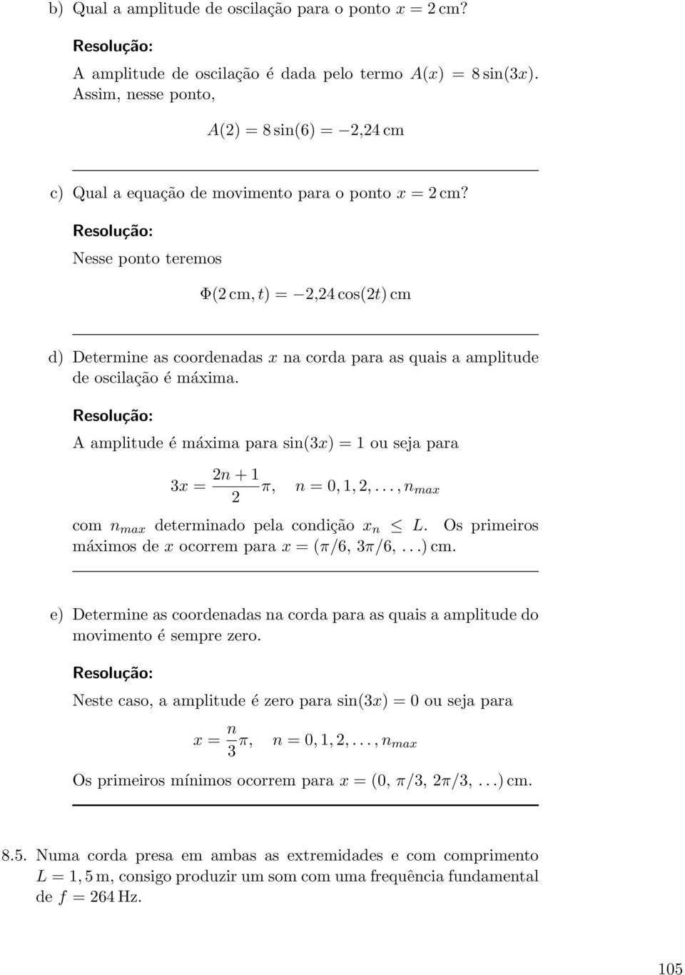 Nesse ponto teremos Φ(2 cm, t) = 2,24 cos(2t) cm d) Determine as coordenadas x na corda para as quais a amplitude de oscilação é máxima.