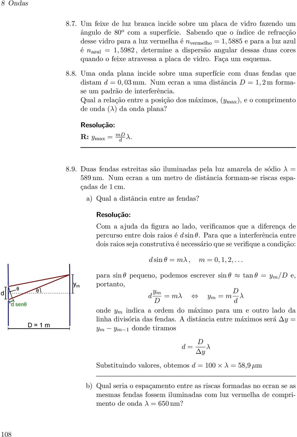 a placa de vidro. Faça um esquema. 8.8. Uma onda plana incide sobre uma superfície com duas fendas que distam d = 0, 03 mm. Num ecran a uma distância D = 1, 2 m formase um padrão de interferência.