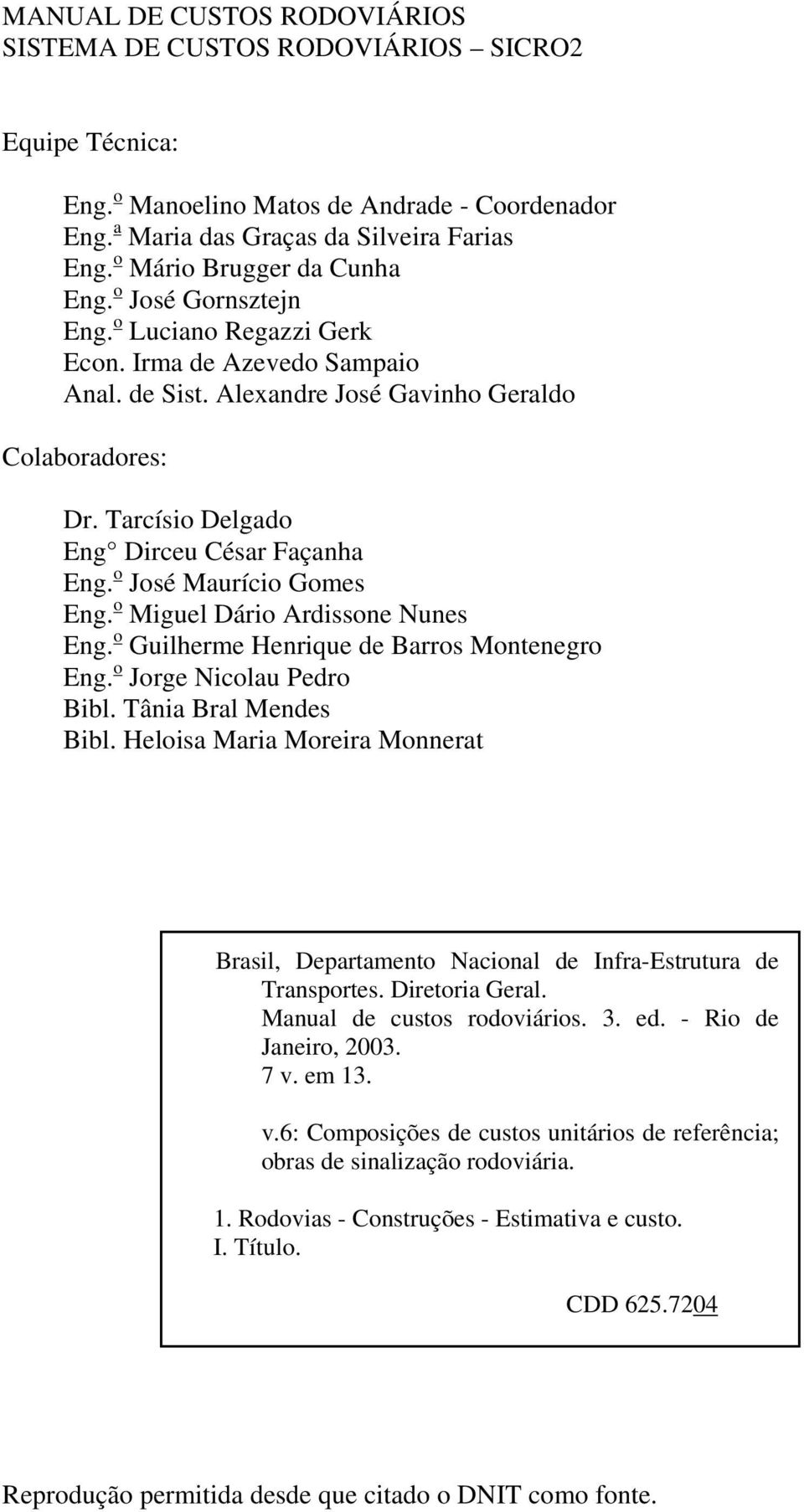 o José Maurício Gomes Eng. o Miguel Dário Ardissone Nunes Eng. o Guilherme Henrique de Barros Montenegro Eng. o Jorge Nicolau Pedro Bibl. Tânia Bral Mendes Bibl.