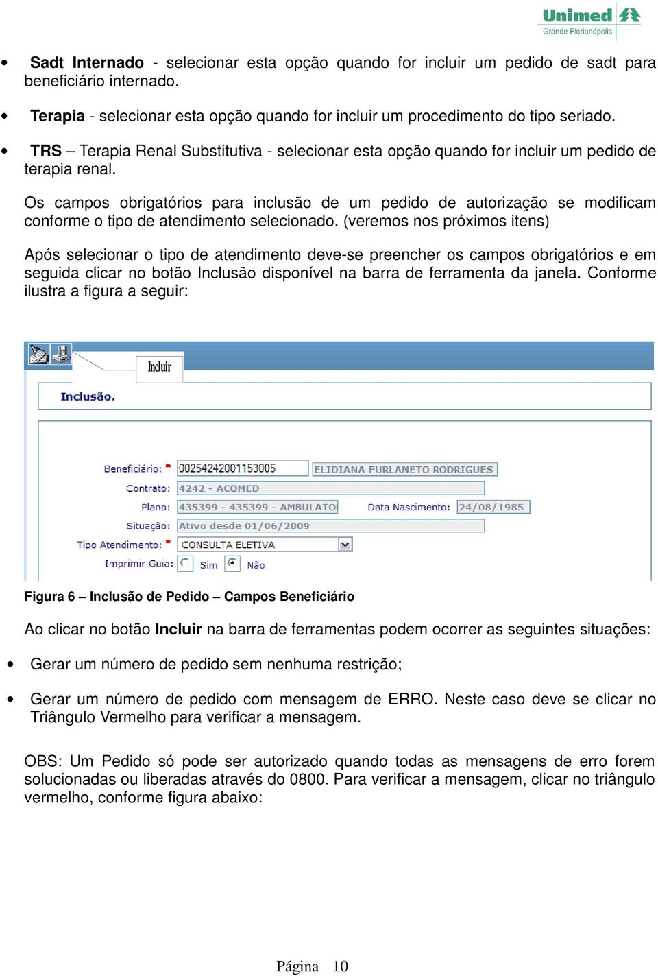 Os campos obrigatórios para inclusão de um pedido de autorização se modificam conforme o tipo de atendimento selecionado.