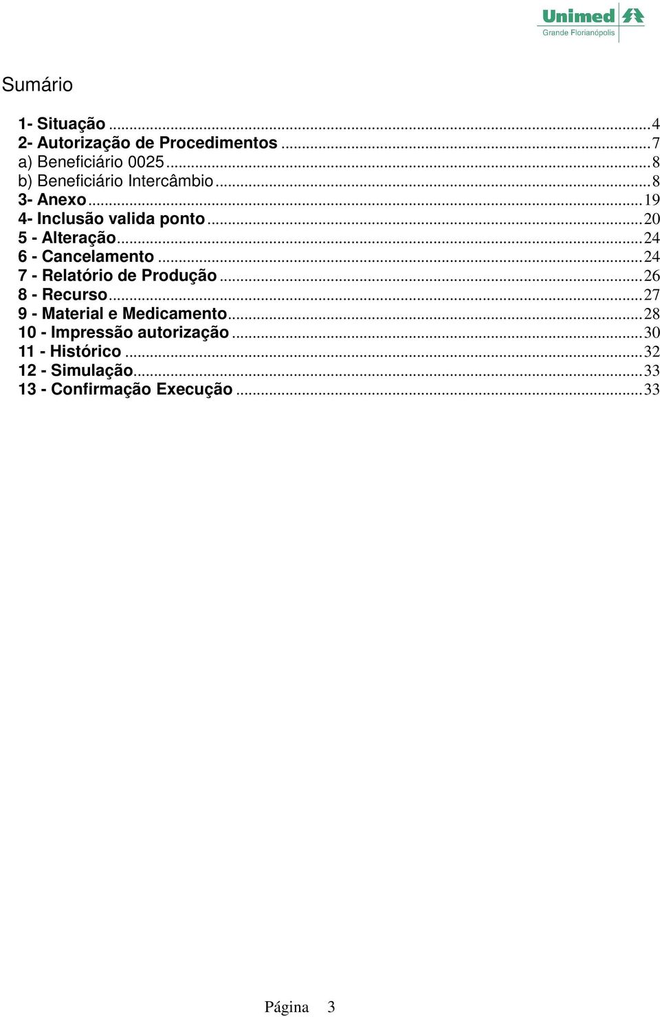 ..24 6 - Cancelamento...24 7 - Relatório de Produção...26 8 - Recurso.