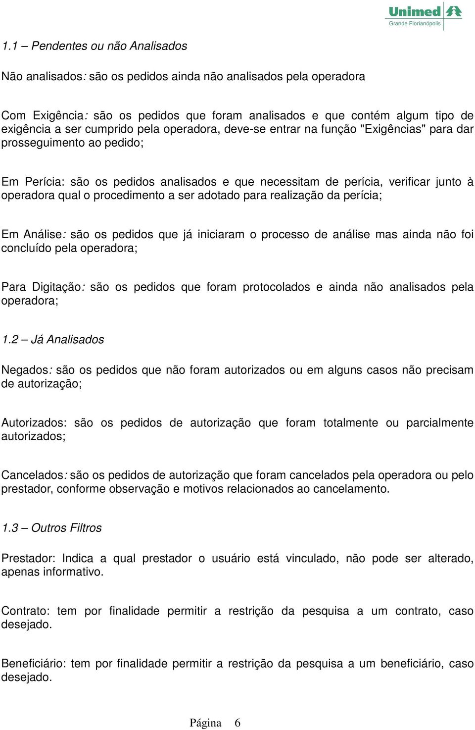 procedimento a ser adotado para realização da perícia; Em Análise: são os pedidos que já iniciaram o processo de análise mas ainda não foi concluído pela operadora; Para Digitação: são os pedidos que