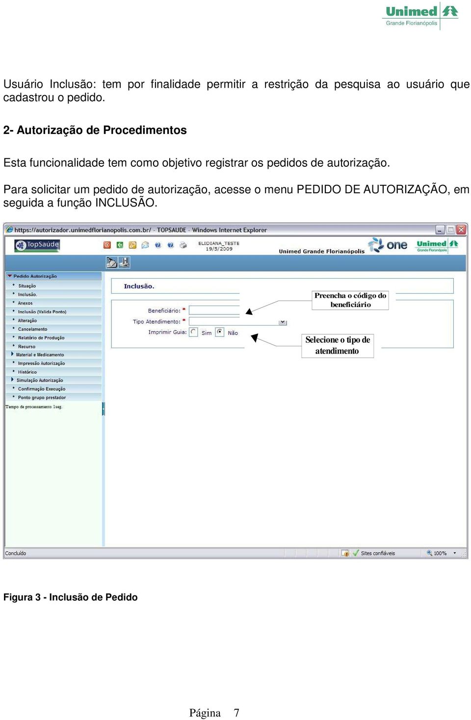 Para solicitar um pedido de autorização, acesse o menu PEDIDO DE AUTORIZAÇÃO, em seguida a função