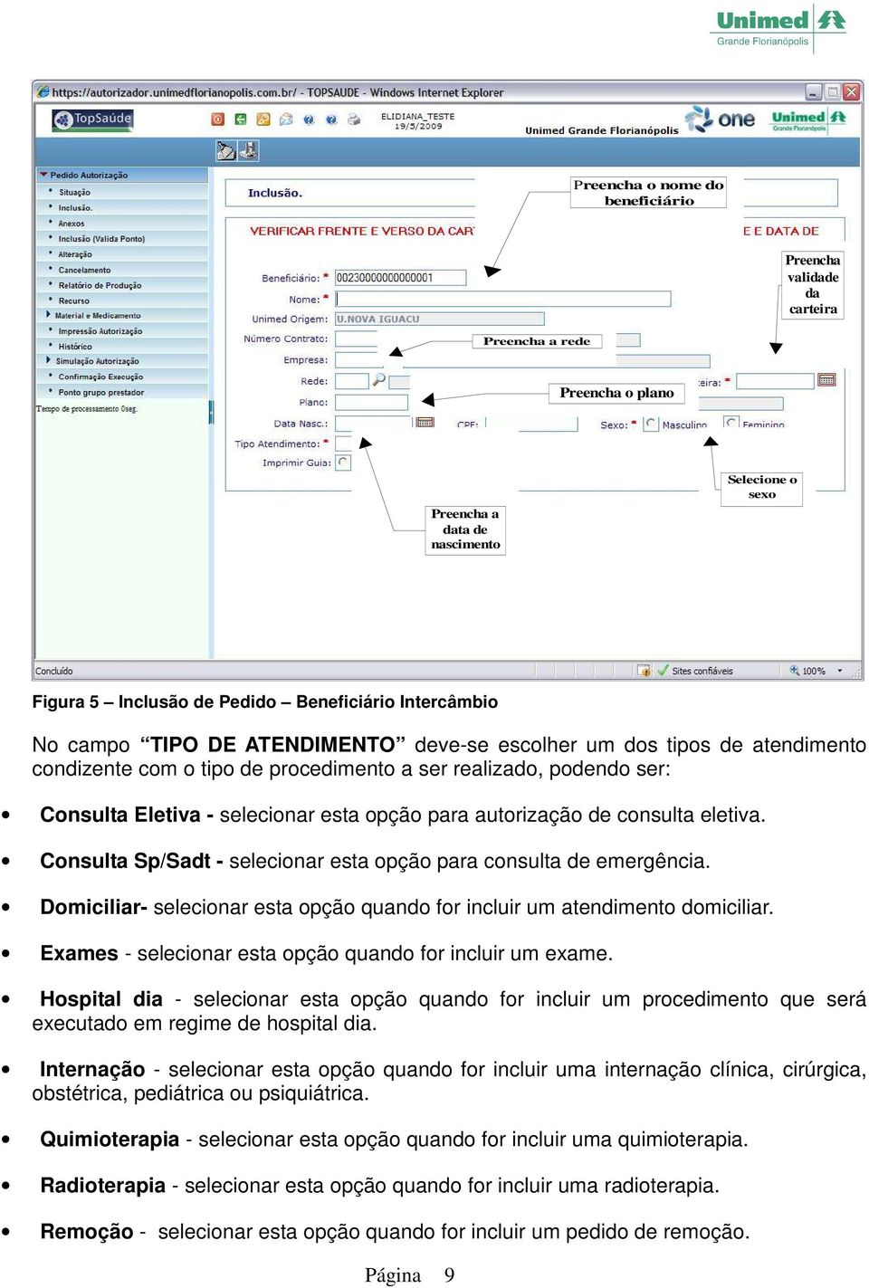 consulta eletiva. Consulta Sp/Sadt - selecionar esta opção para consulta de emergência. Domiciliar- selecionar esta opção quando for incluir um atendimento domiciliar.