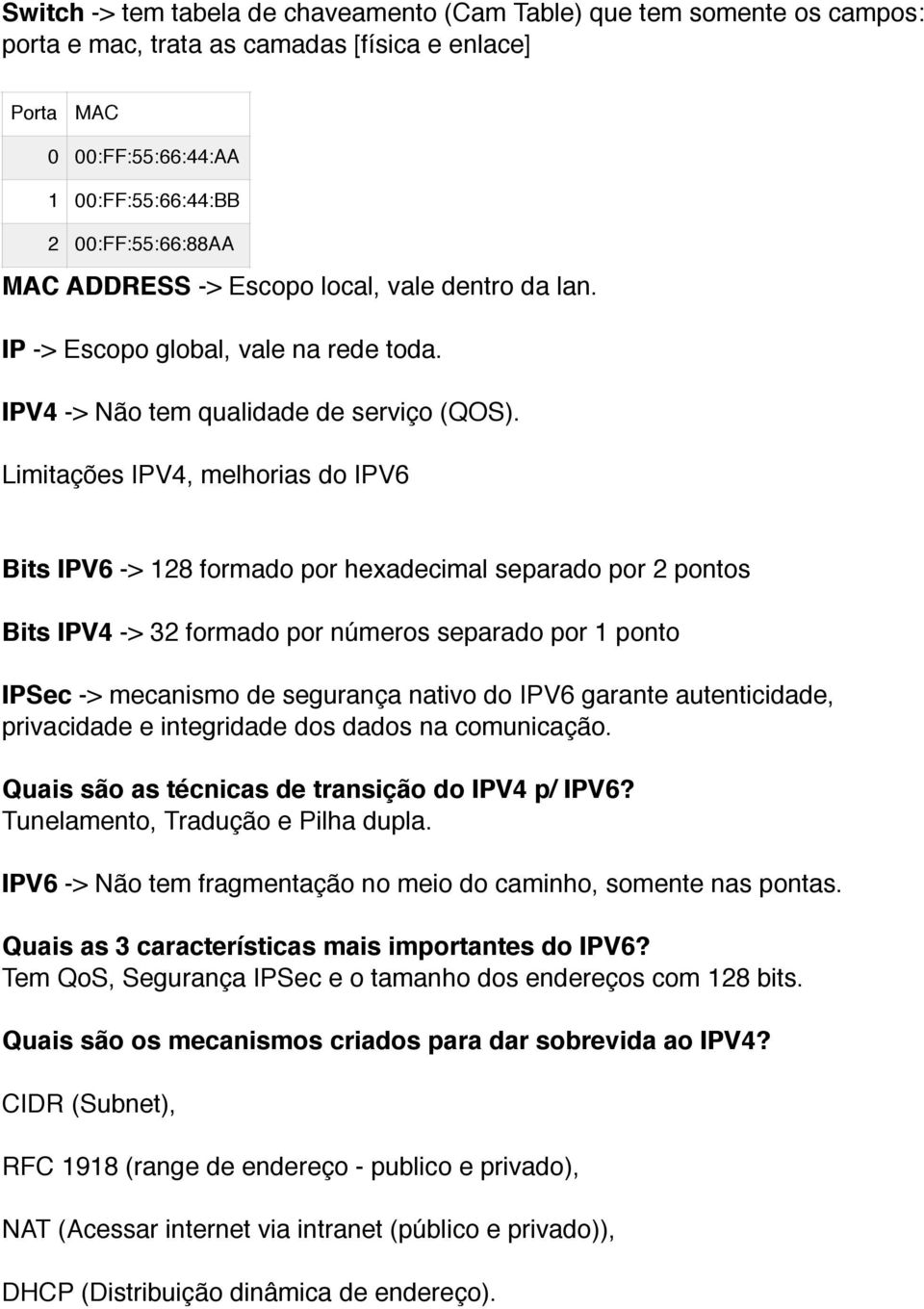Limitações IPV4, melhorias do IPV6 Bits IPV6 -> 128 formado por hexadecimal separado por 2 pontos Bits IPV4 -> 32 formado por números separado por 1 ponto IPSec -> mecanismo de segurança nativo do