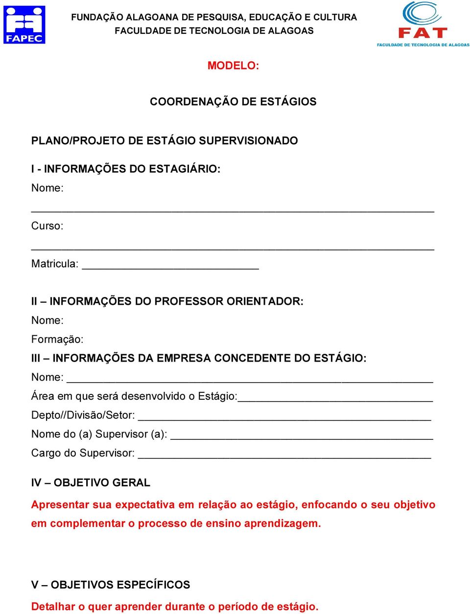 Depto//Divisão/Setor: Nome do (a) Supervisor (a): Cargo do Supervisor: IV OBJETIVO GERAL Apresentar sua expectativa em relação ao estágio,