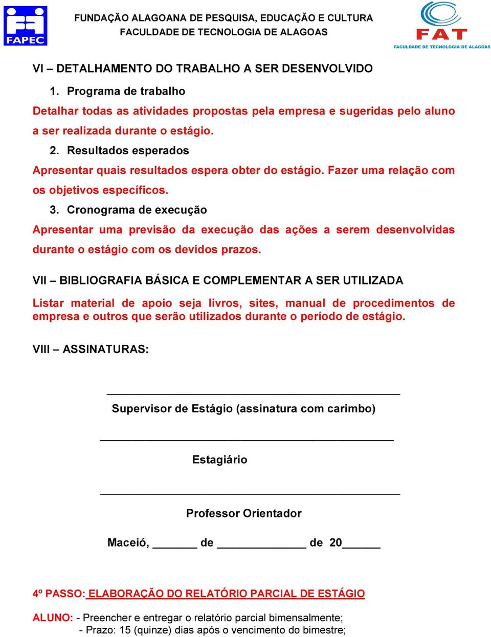 Cronograma de execução Apresentar uma previsão da execução das ações a serem desenvolvidas durante o estágio com os devidos prazos.