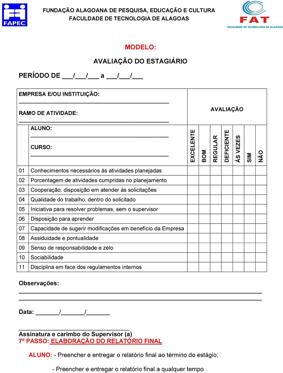 Iniciativa para resolver problemas, sem o supervisor 06 Disposição para aprender 07 Capacidade de sugerir modificações em benefício da Empresa 08 Assiduidade e pontualidade 09 Senso de