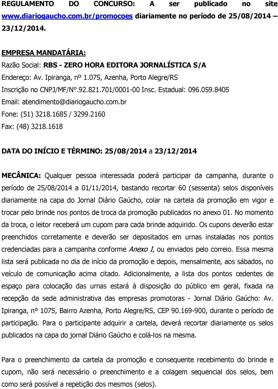 8405 Email: atendimento@diariogaucho.com.br Fone: (51) 3218.1685 / 3299.2160 Fax: (48) 3218.