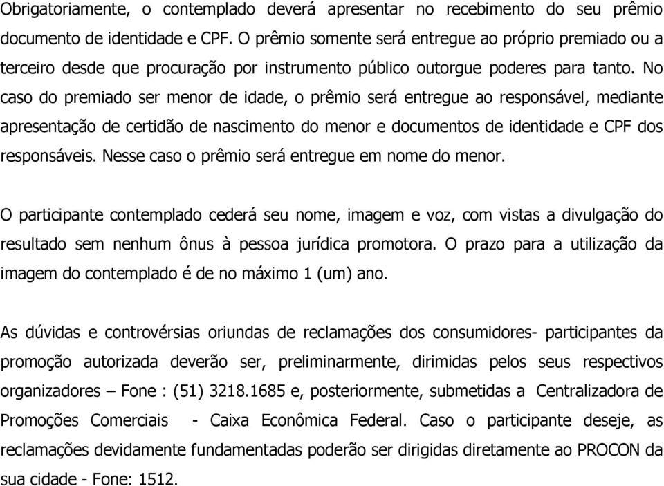 No caso do premiado ser menor de idade, o prêmio será entregue ao responsável, mediante apresentação de certidão de nascimento do menor e documentos de identidade e CPF dos responsáveis.