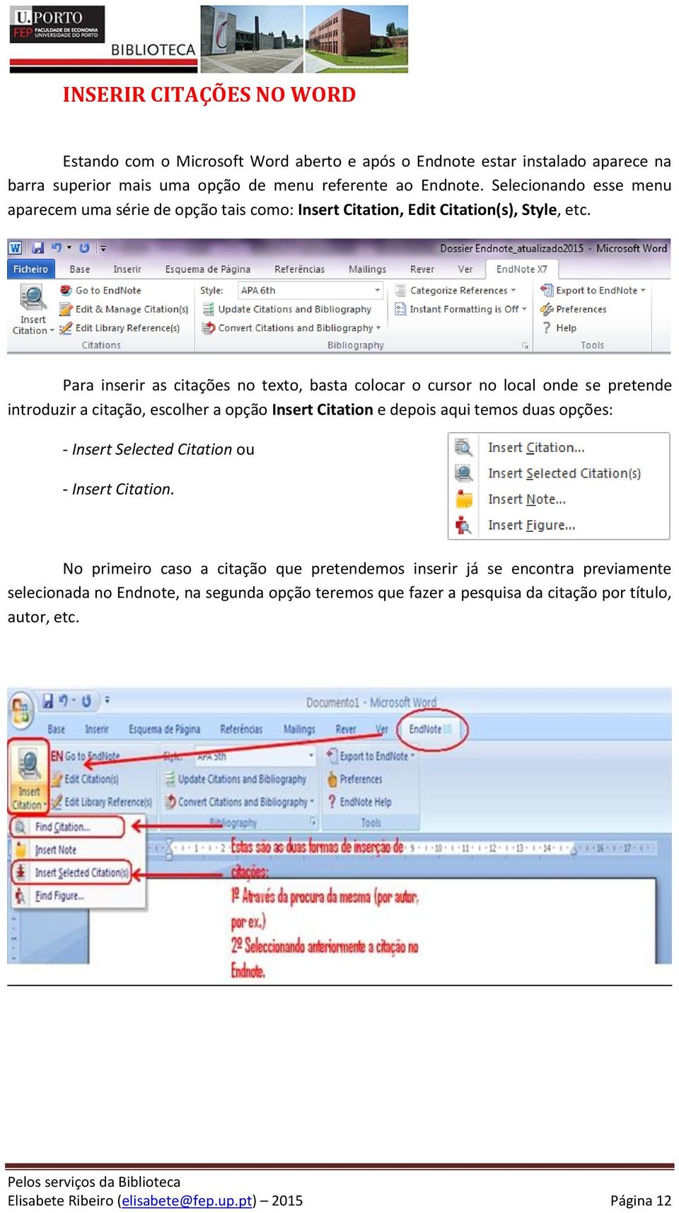 Para inserir as citações no texto, basta colocar o cursor no local onde se pretende introduzir a citação, escolher a opção Insert Citation e depois aqui temos duas opções: - Insert