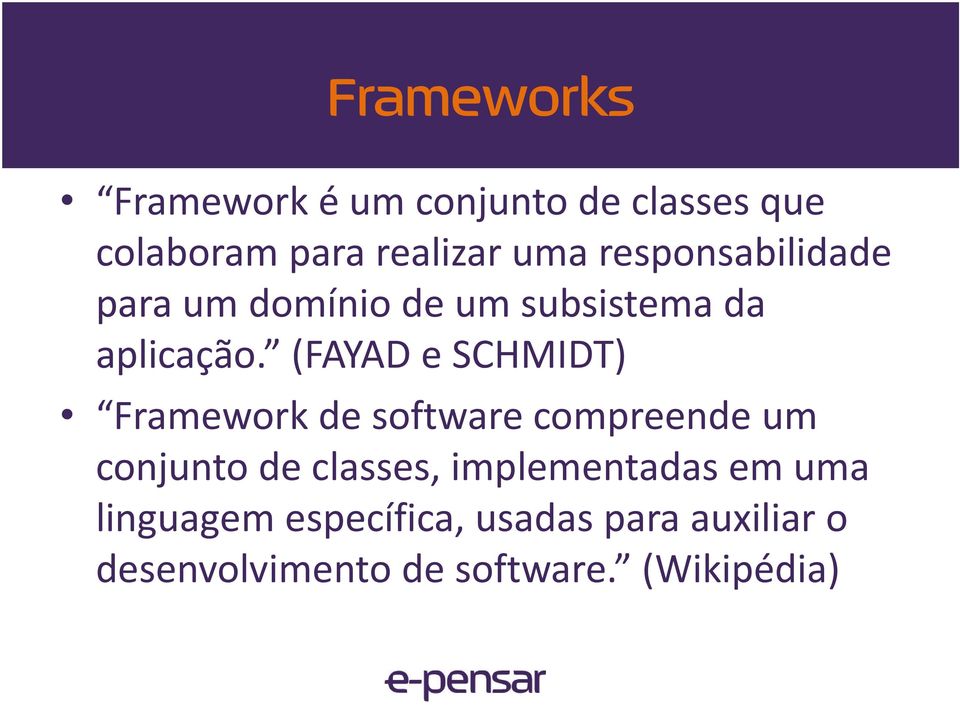 (FAYAD e SCHMIDT) Framework de software compreende um conjunto de classes,