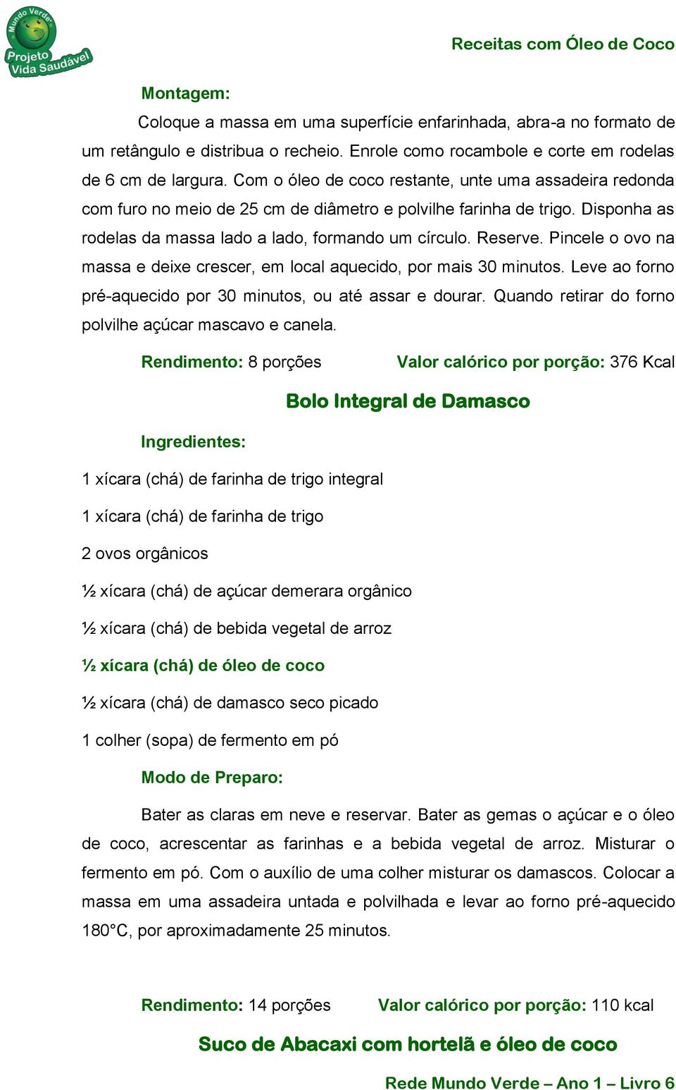 Pincele o ovo na massa e deixe crescer, em local aquecido, por mais 30 minutos. Leve ao forno pré-aquecido por 30 minutos, ou até assar e dourar.