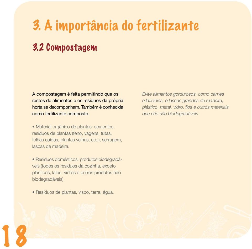 Evite alimentos gordurosos, como carnes e laticínios, e lascas grandes de madeira, plástico, metal, vidro, fios e outros materiais que não são biodegradáveis.