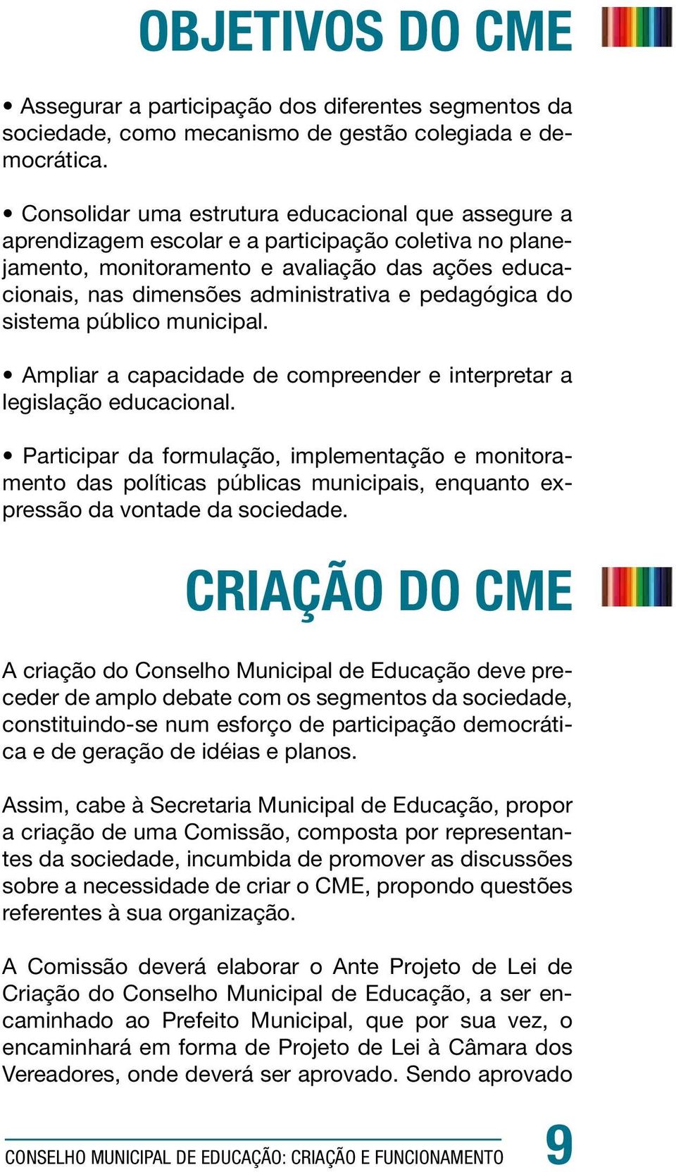 pedagógica do sistema público municipal. Ampliar a capacidade de compreender e interpretar a legislação educacional.