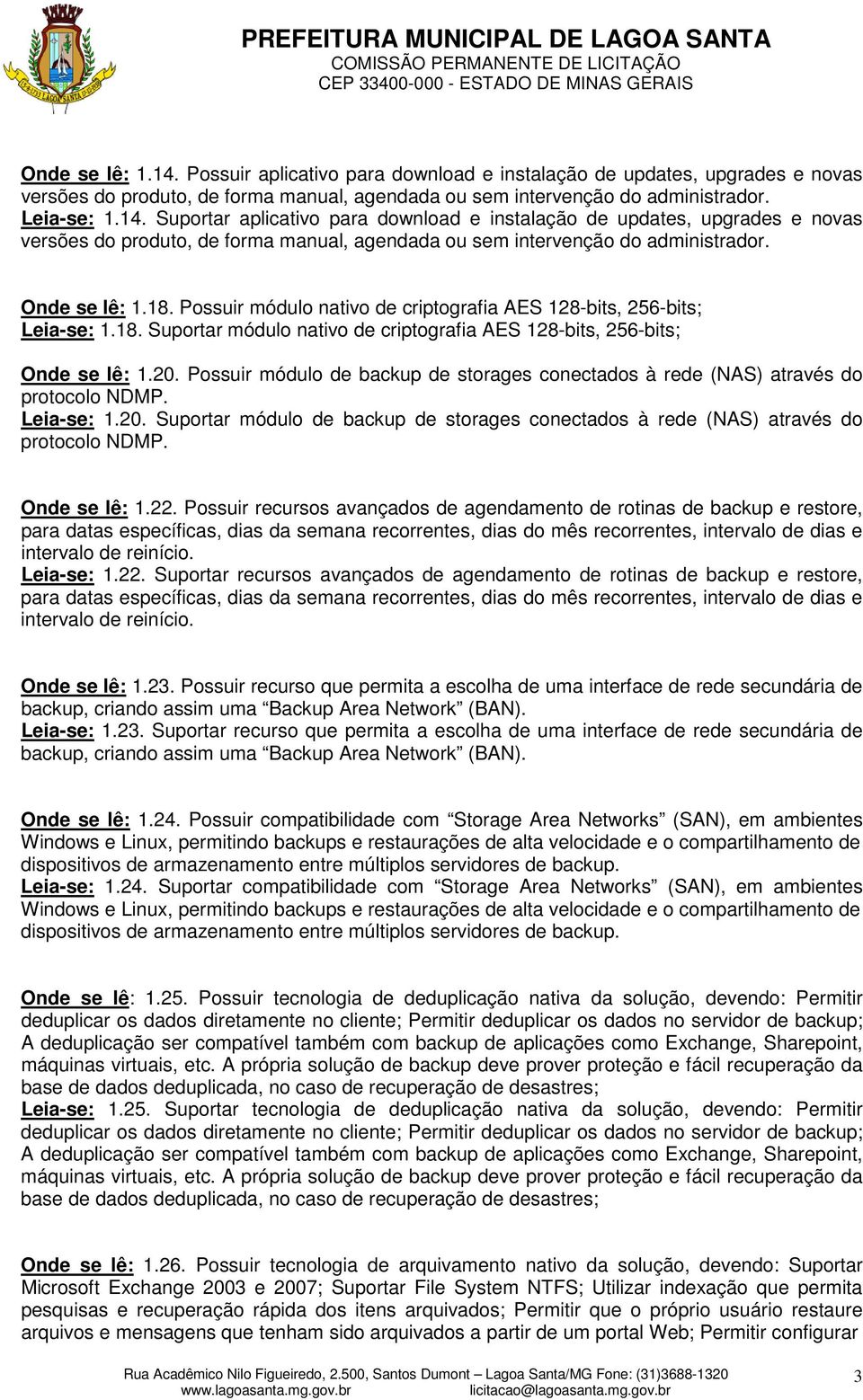 Possuir módulo de backup de storages conectados à rede (NAS) através do protocolo NDMP. Leia-se: 1.20. Suportar módulo de backup de storages conectados à rede (NAS) através do protocolo NDMP.