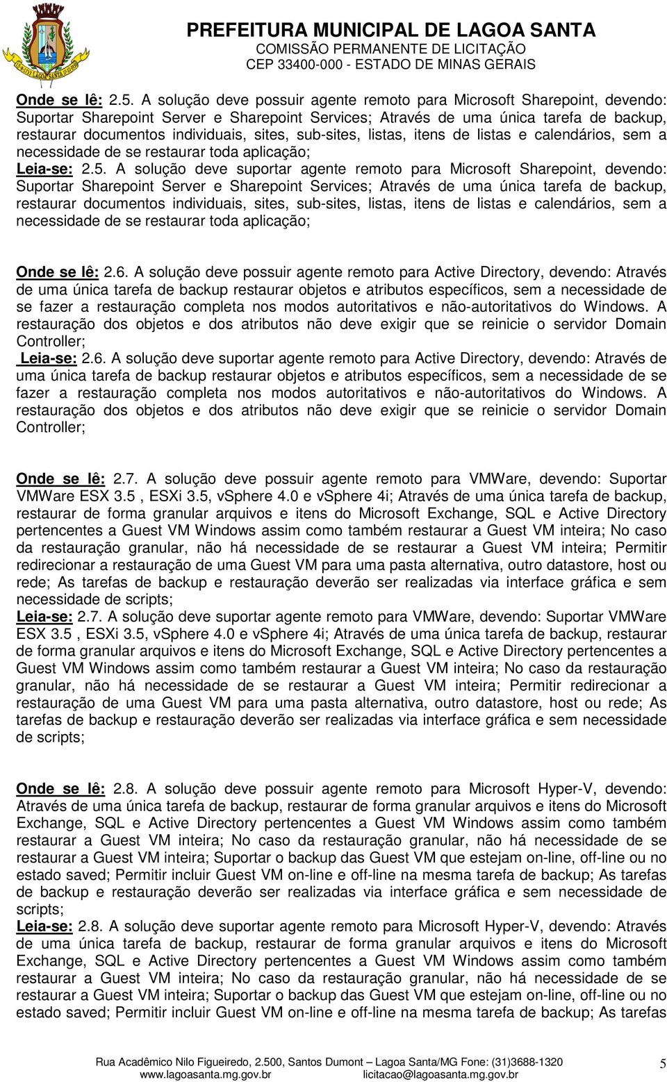 sites, sub-sites, listas, itens de listas e calendários, sem a necessidade de se restaurar toda aplicação; Leia-se: 2.5.