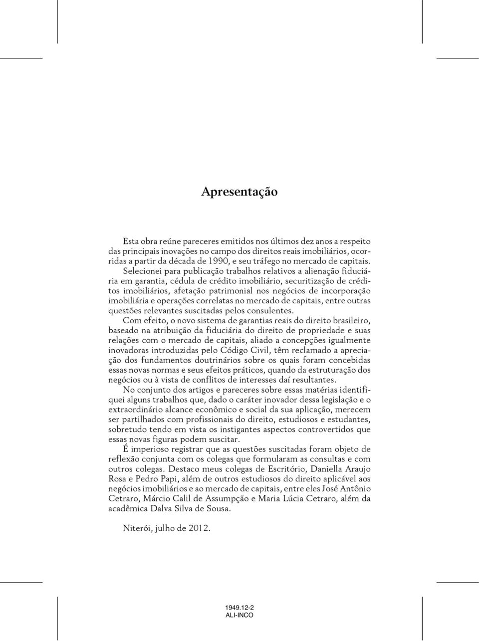 Selecionei para publicação trabalhos relativos a alienação fiduciária em garantia, cédula de crédito imobiliário, securitização de créditos imobiliários, afetação patrimonial nos negócios de