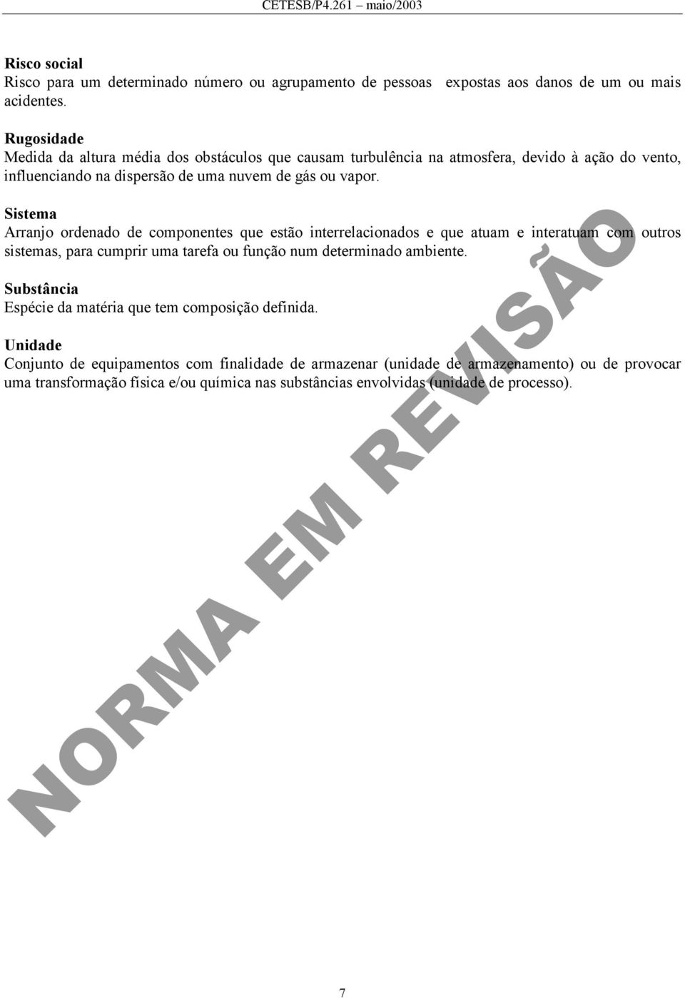 Sistema Arranjo ordenado de componentes que estão interrelacionados e que atuam e interatuam com outros sistemas, para cumprir uma tarefa ou função num determinado ambiente.