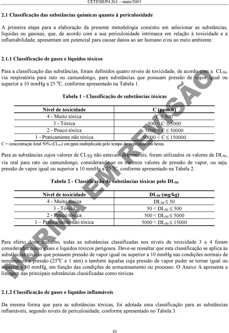 1 Classificação de gases e líquidos tóxicos Para a classificação das substâncias, foram definidos quatro níveis de toxicidade, de acordo com a CL 50, via respiratória para rato ou camundongo, para