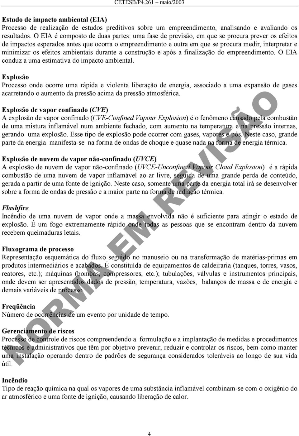 minimizar os efeitos ambientais durante a construção e após a finalização do empreendimento. O EIA conduz a uma estimativa do impacto ambiental.