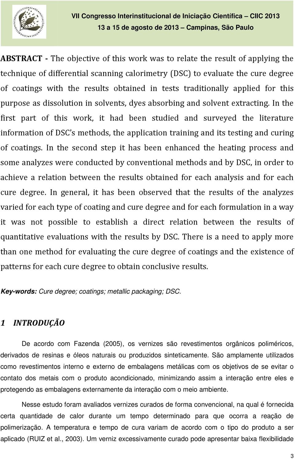 In the first part of this work, it had been studied and surveyed the literature information of DSC s methods, the application training and its testing and curing of coatings.