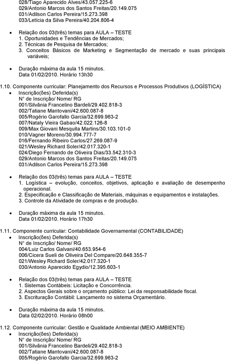 Horário 13h30 1.10. Componente curricular: Planejamento dos Recursos e Processos Produtivos (LOGÍSTICA) 001/Silvânia Francelino Bardeli/29.402.818-3 002/Tatiane Mantovani/42.600.