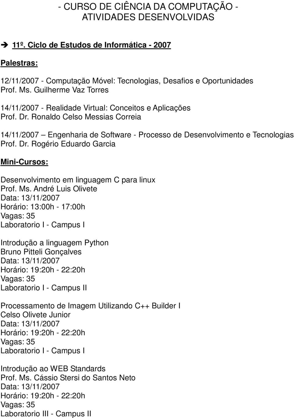 Dr. Rogério Eduardo Garcia Mini-Cursos: Desenvolvimento em linguagem C para linux Prof. Ms.