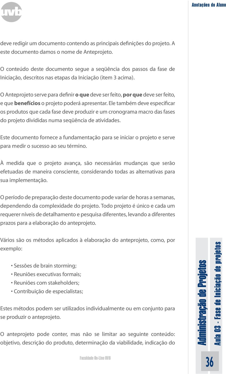 O Anteprojeto serve para definir o que deve ser feito, por que deve ser feito, e que benefícios o projeto poderá apresentar.