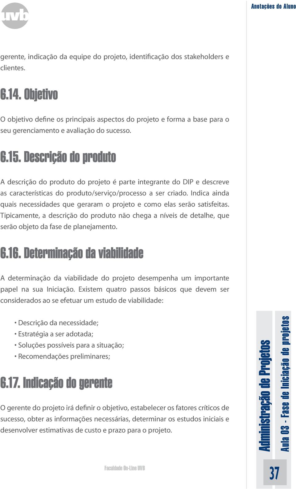 Descrição do produto A descrição do produto do projeto é parte integrante do DIP e descreve as características do produto/serviço/processo a ser criado.