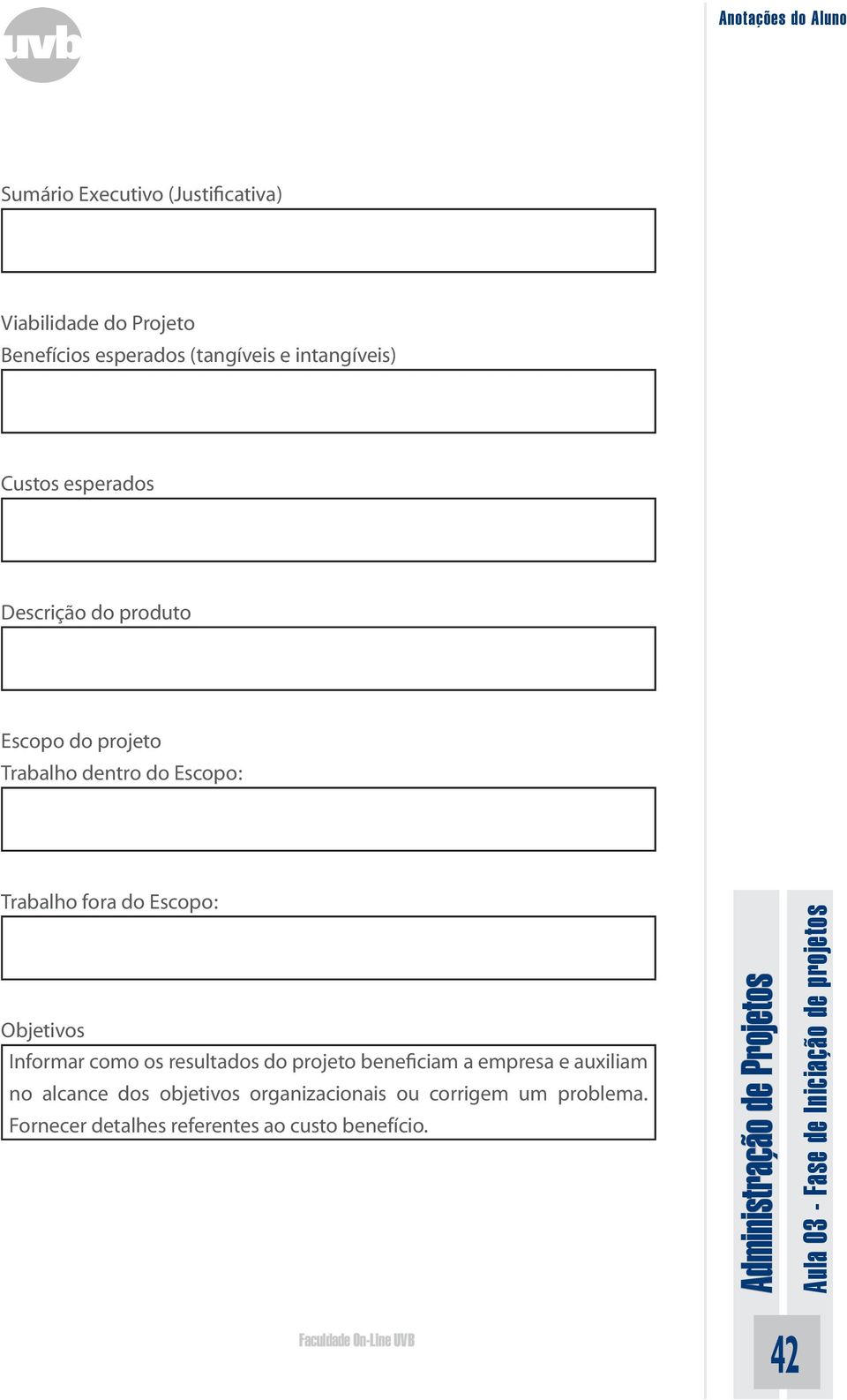 Trabalho fora do Escopo: Objetivos Informar como os resultados do projeto beneficiam a empresa e