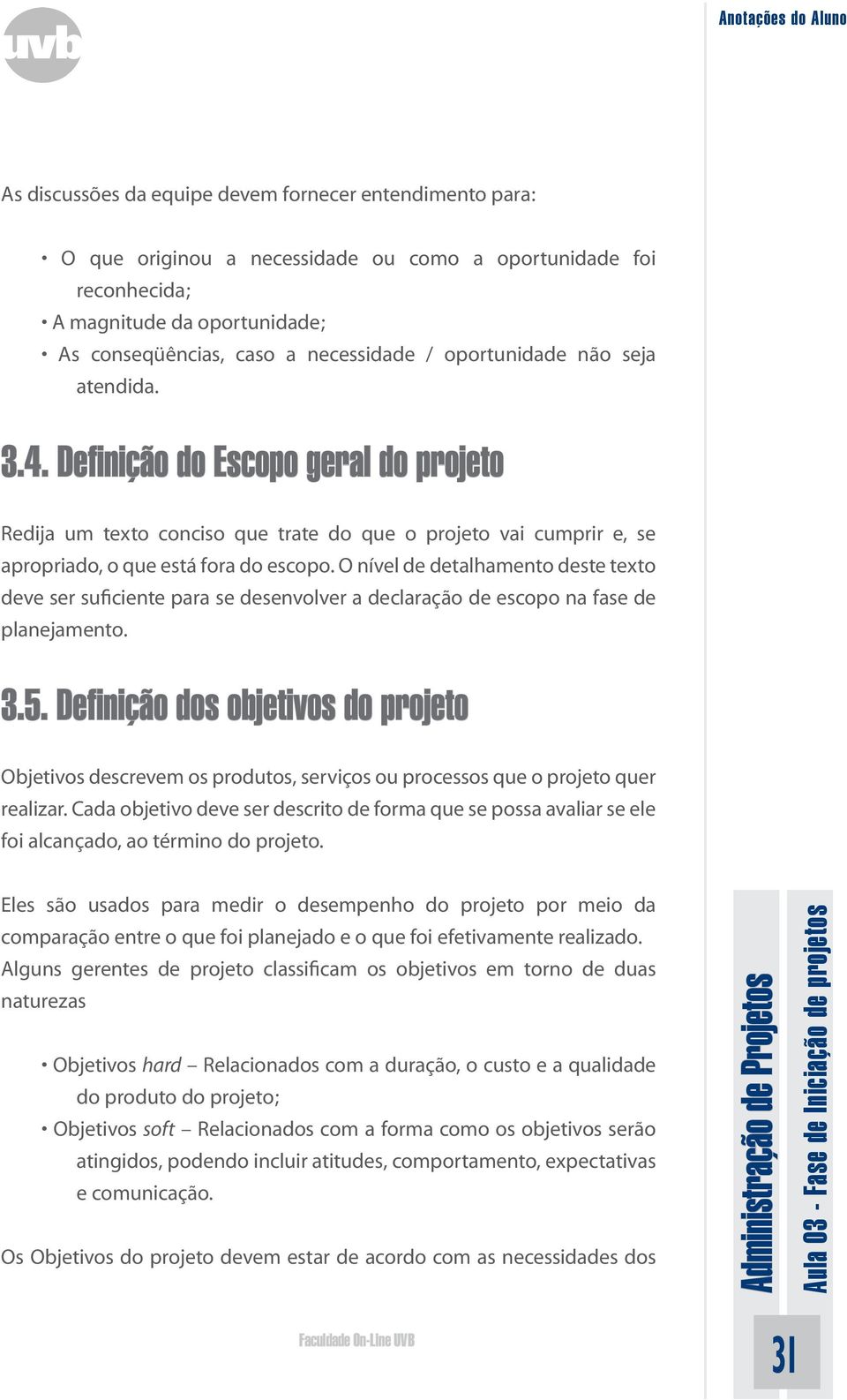 O nível de detalhamento deste texto deve ser suficiente para se desenvolver a declaração de escopo na fase de planejamento. 3.5.