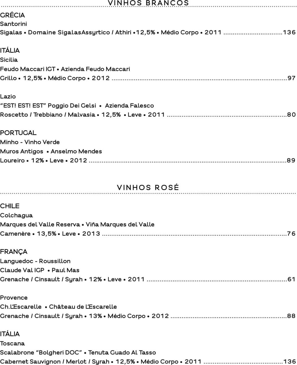 ..89 VINHOS ROSÉ CHILE Colchagua Marques del Valle Reserva Vińa Marques del Valle Camenère 13,5% Leve 2013.