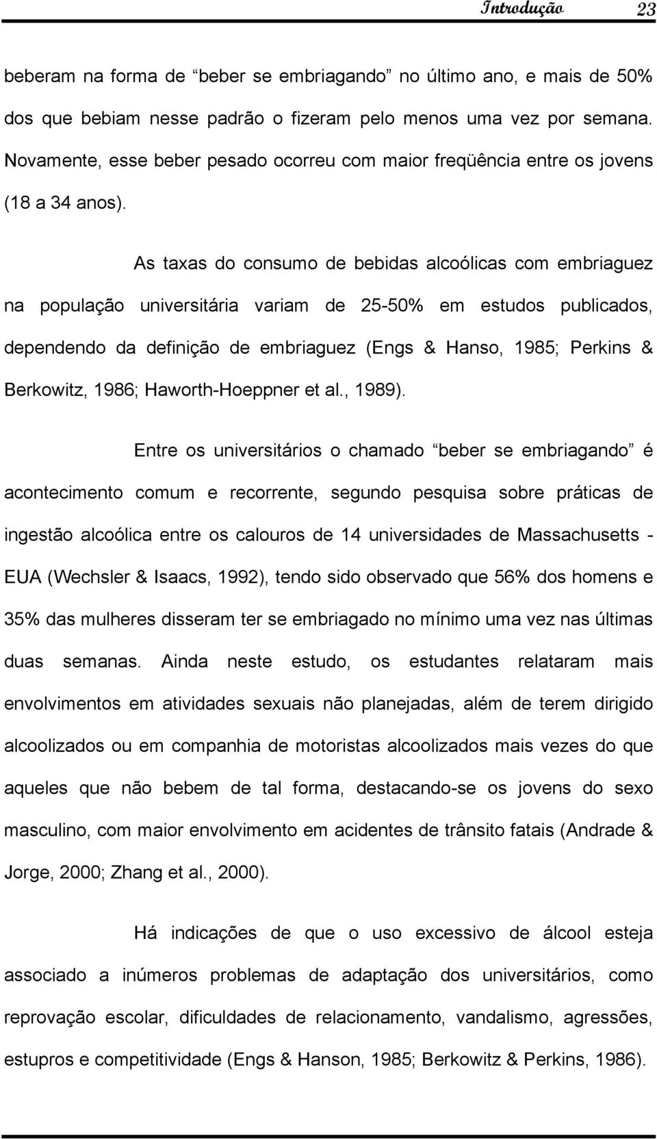 As taxas do consumo de bebidas alcoólicas com embriaguez na população universitária variam de 25-50% em estudos publicados, dependendo da definição de embriaguez (Engs & Hanso, 1985; Perkins &