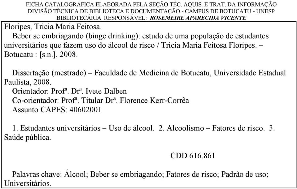 Beber se embriagando (binge drinking): estudo de uma população de estudantes universitários que fazem uso do álcool de risco / Tricia Maria Feitosa Floripes. Botucatu : [s.n.], 2008.