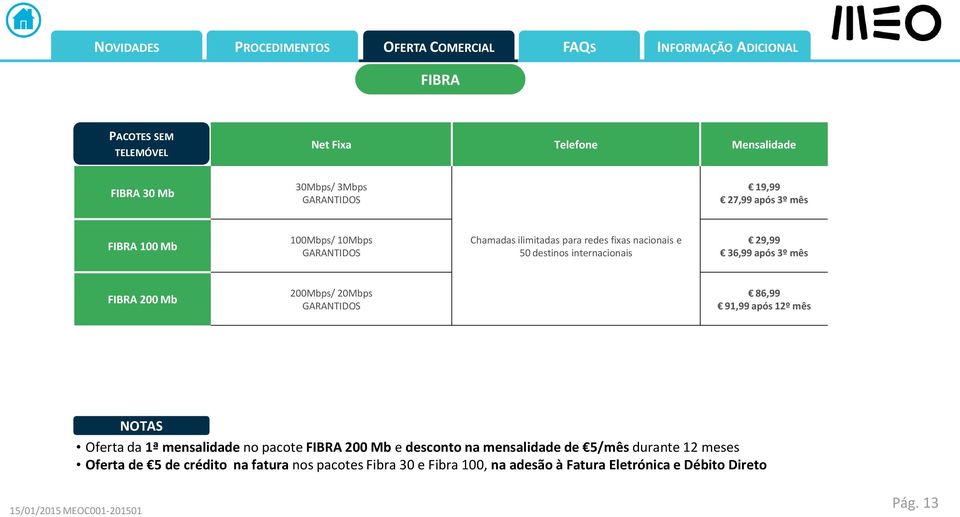 Mb 200Mbps/ 20Mbps GARANTIDOS 86,99 91,99 após 12º mês NOTAS Oferta da 1ª mensalidade no pacote FIBRA 200 Mb e desconto na mensalidade de