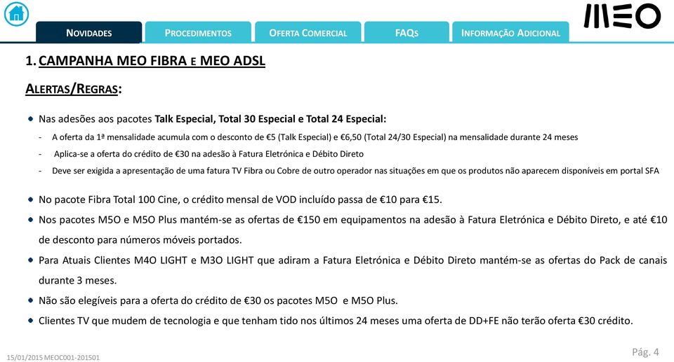 Fibra ou Cobre de outro operador nas situações em que os produtos não aparecem disponíveis em portal SFA No pacote Fibra Total 100 Cine, o crédito mensal de VOD incluído passa de 10 para 15.