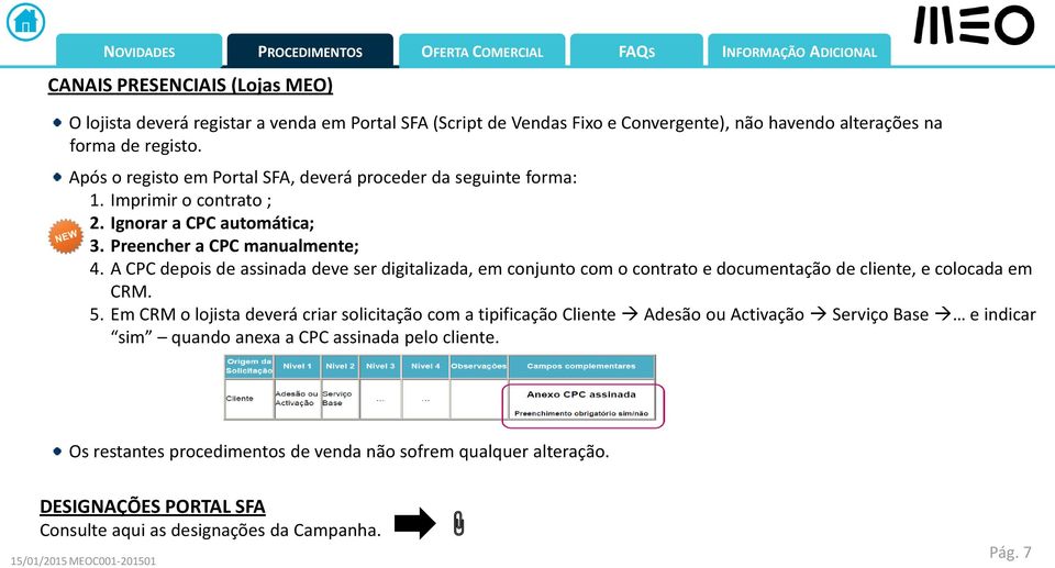 A CPC depois de assinada deve ser digitalizada, em conjunto com o contrato e documentação de cliente, e colocada em CRM. 5.