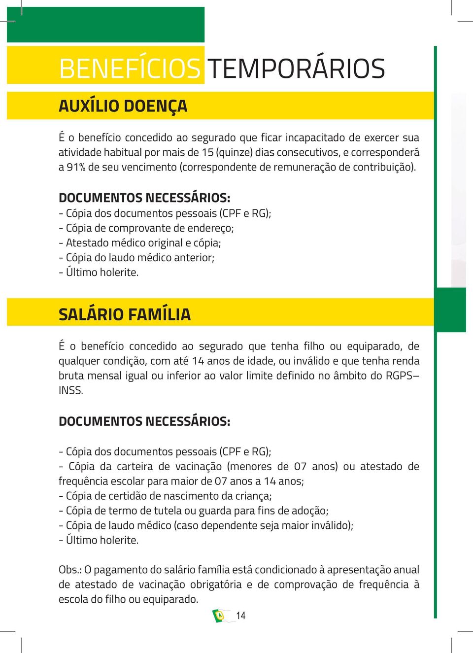 DOCUMENTOS NECESSÁRIOS: - Cópia dos documentos pessoais (CPF e RG); - Cópia de comprovante de endereço; - Atestado médico original e cópia; - Cópia do laudo médico anterior; - Último holerite.