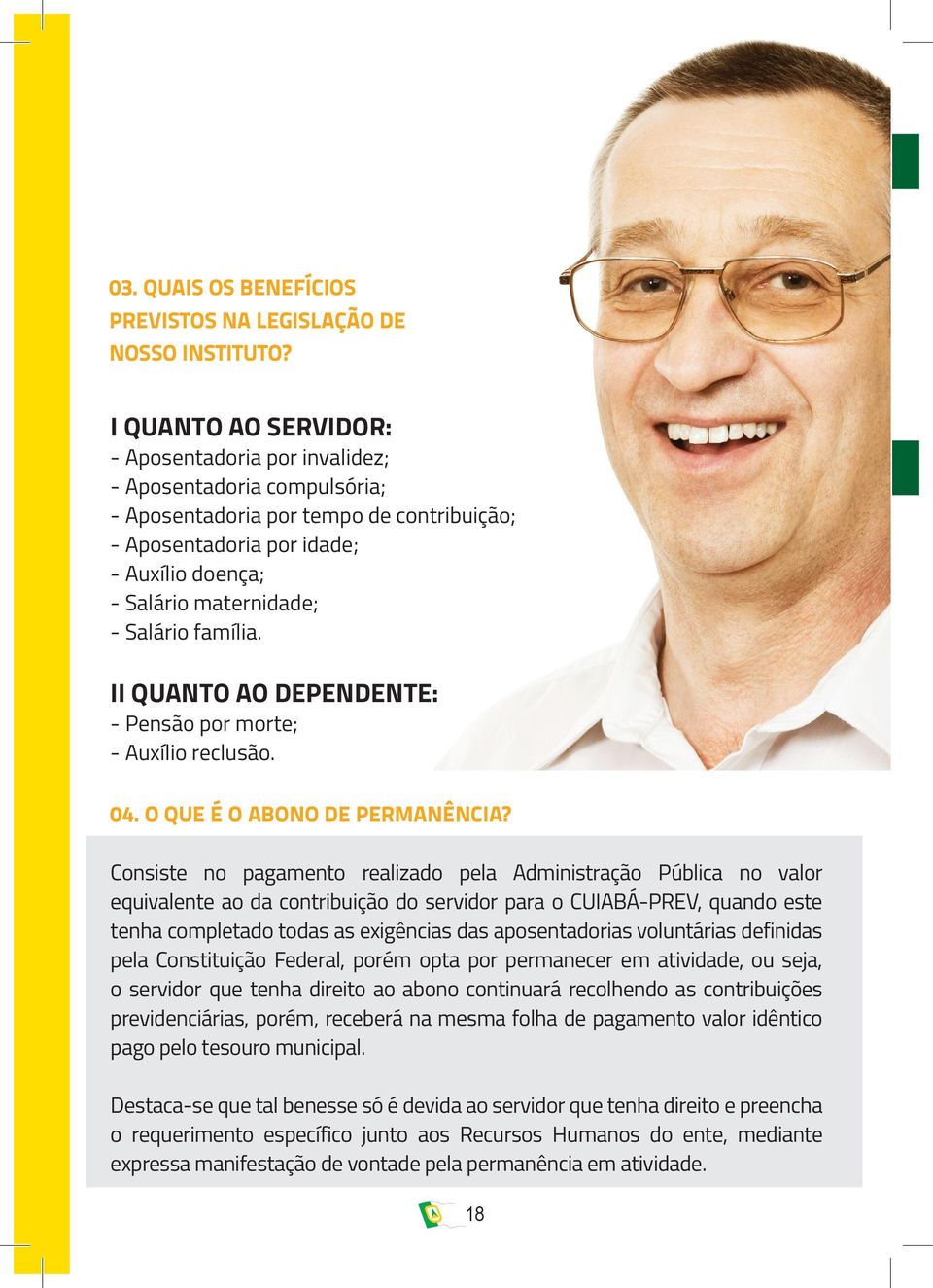 Salário família. II QUANTO AO DEPENDENTE: - Pensão por morte; - Auxílio reclusão. 04. O QUE É O ABONO DE PERMANÊNCIA?