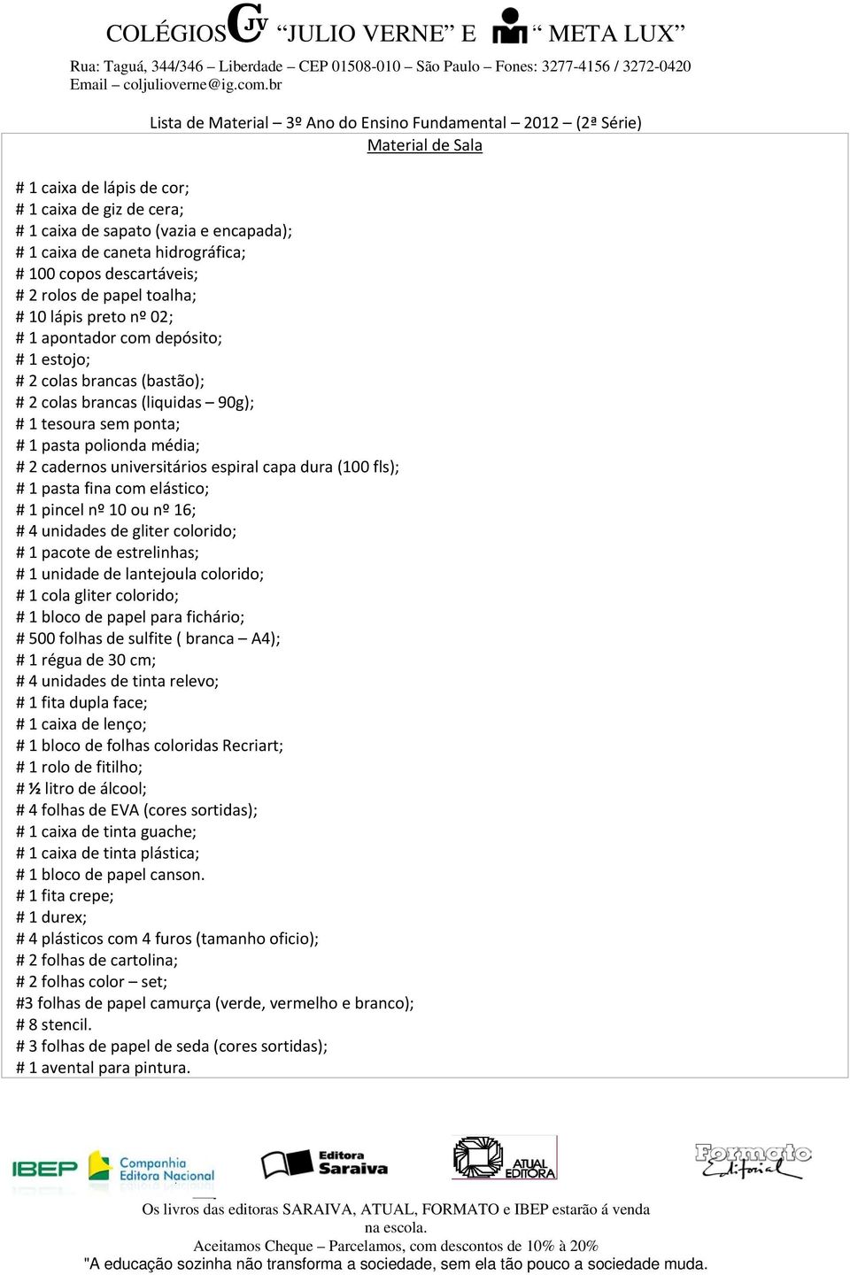 tesoura sem ponta; # 1 pasta polionda média; # 2 cadernos universitários espiral capa dura (100 fls); # 1 pasta fina com elástico; # 1 pincel nº 10 ou nº 16; # 4 unidades de gliter colorido; # 1