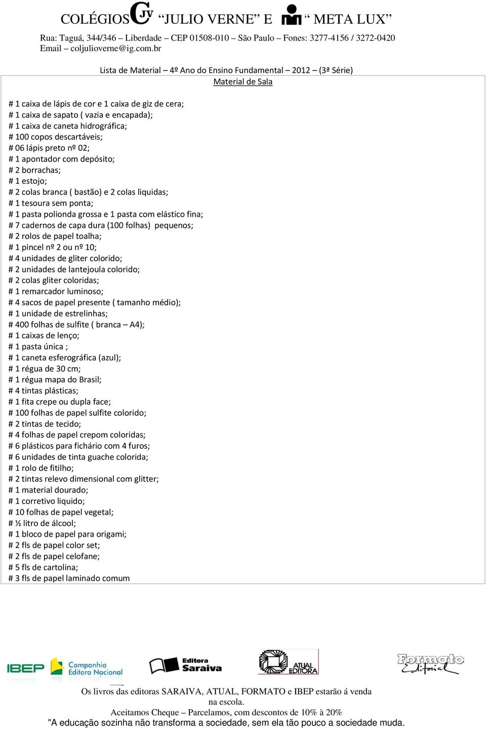 polionda grossa e 1 pasta com elástico fina; # 7 cadernos de capa dura (100 folhas) pequenos; # 2 rolos de papel toalha; # 1 pincel nº 2 ou nº 10; # 4 unidades de gliter colorido; # 2 unidades de