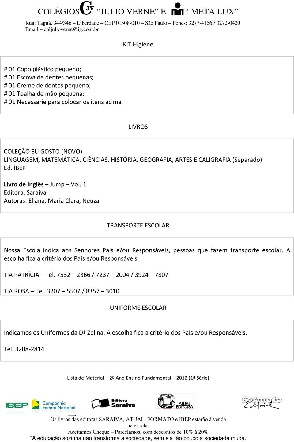 1 Autoras: Eliana, Maria Clara, Neuza TRANSPORTE ESCOLAR Nossa Escola indica aos Senhores Pais e/ou Responsáveis, pessoas que fazem transporte escolar.