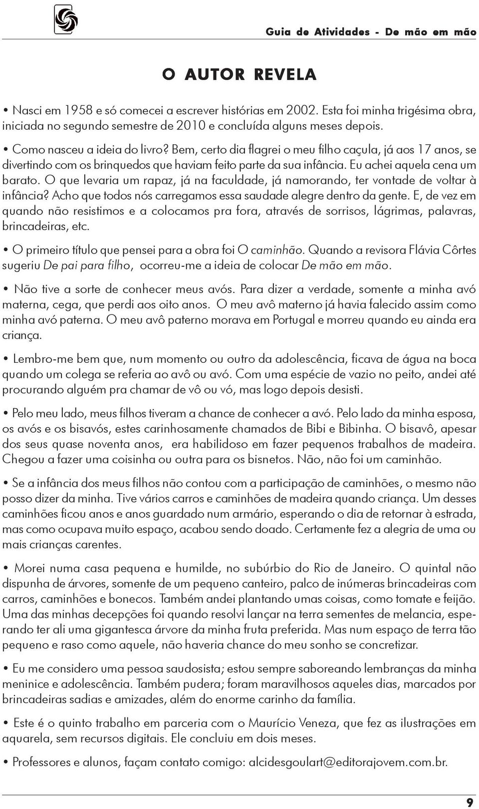 Bem, certo dia flagrei o meu filho caçula, já aos 17 anos, se divertindo com os brinquedos que haviam feito parte da sua infância. Eu achei aquela cena um barato.