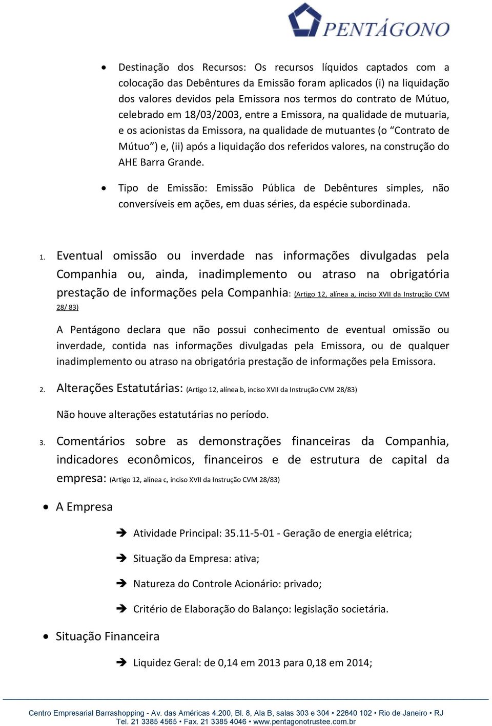 construção do AHE Barra Grande. Tipo de Emissão: Emissão Pública de Debêntures simples, não conversíveis em ações, em duas séries, da espécie subordinada. 1.