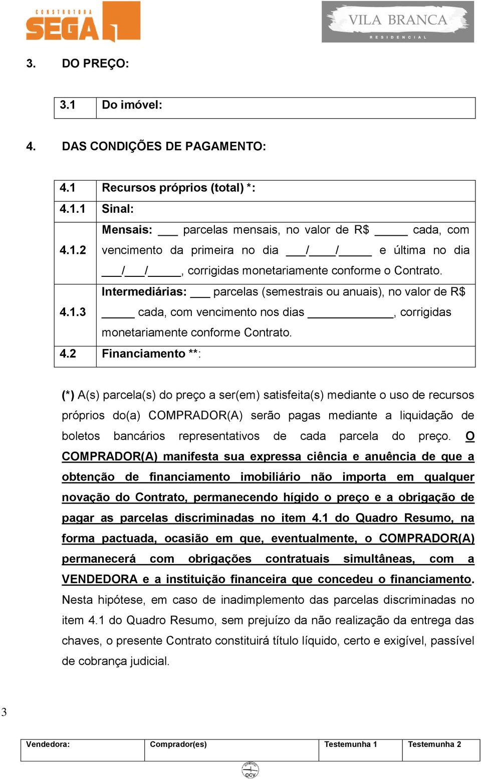 1.3 cada, com vencimento nos dias, corrigidas monetariamente conforme Contrato. 4.