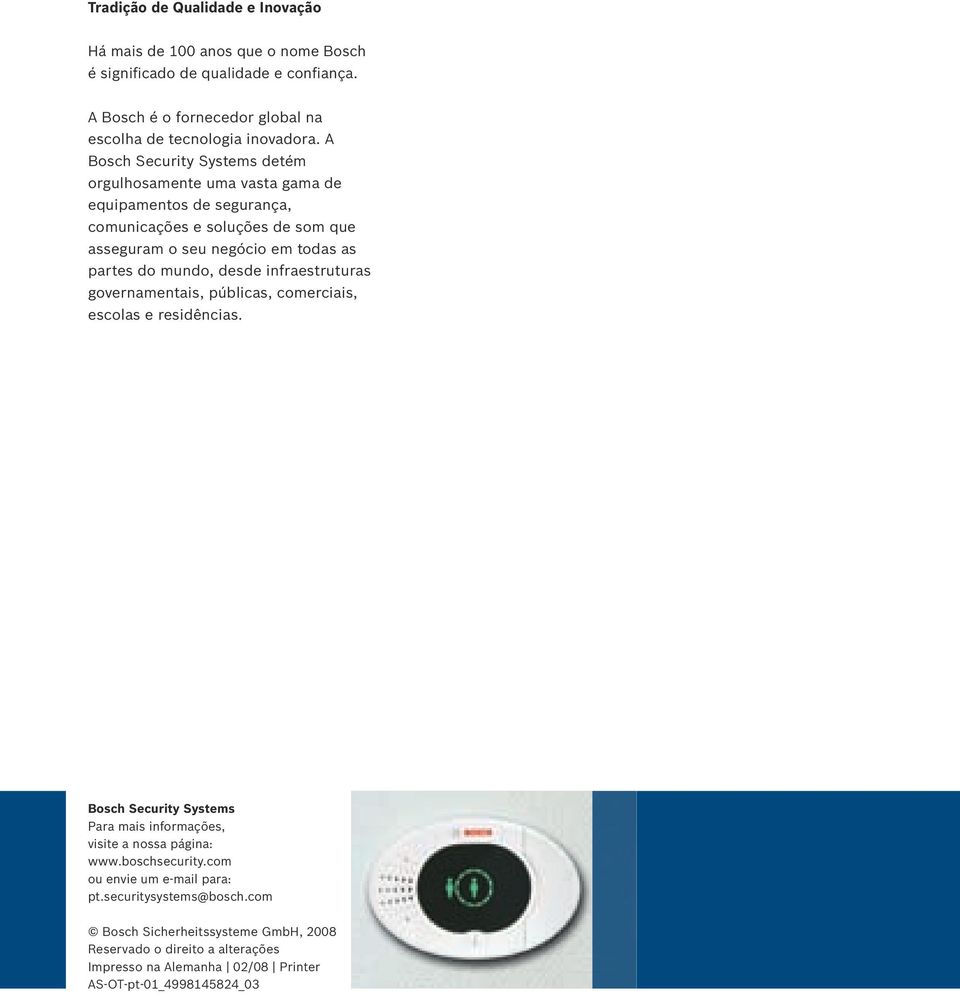 mundo, desde infraestruturas governamentais, públicas, comerciais, escolas e residências. Bosch Security Systems Para mais informações, visite a nossa página: www.boschsecurity.